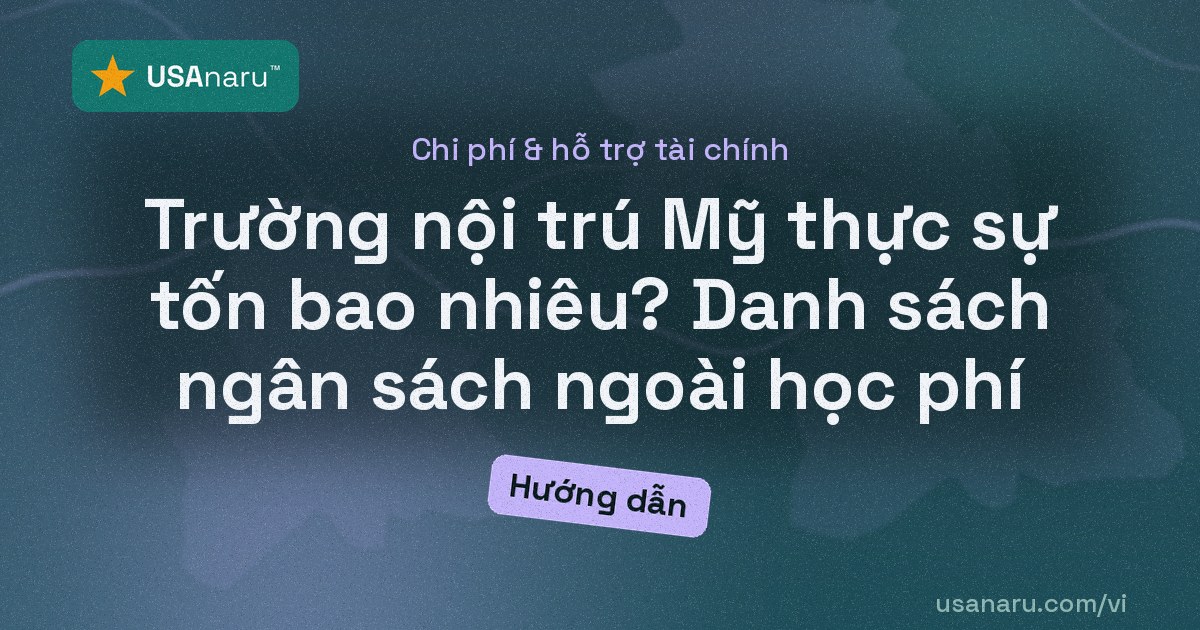 Trường nội trú Mỹ thực sự tốn bao nhiêu? Danh sách ngân sách ngoài học phí