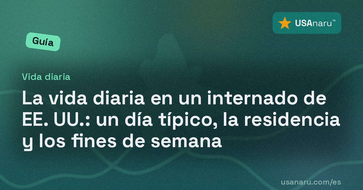 La vida diaria en un internado de EE. UU.: un día típico, la residencia y los fines de semana