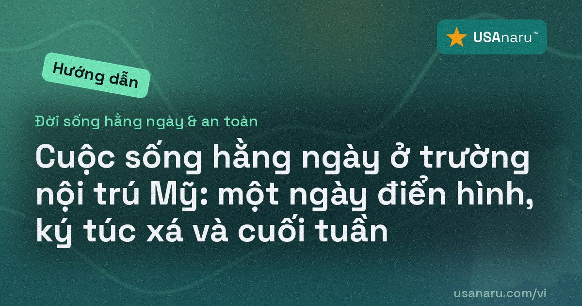 Cuộc sống hằng ngày ở trường nội trú Mỹ: một ngày điển hình, ký túc xá và cuối tuần