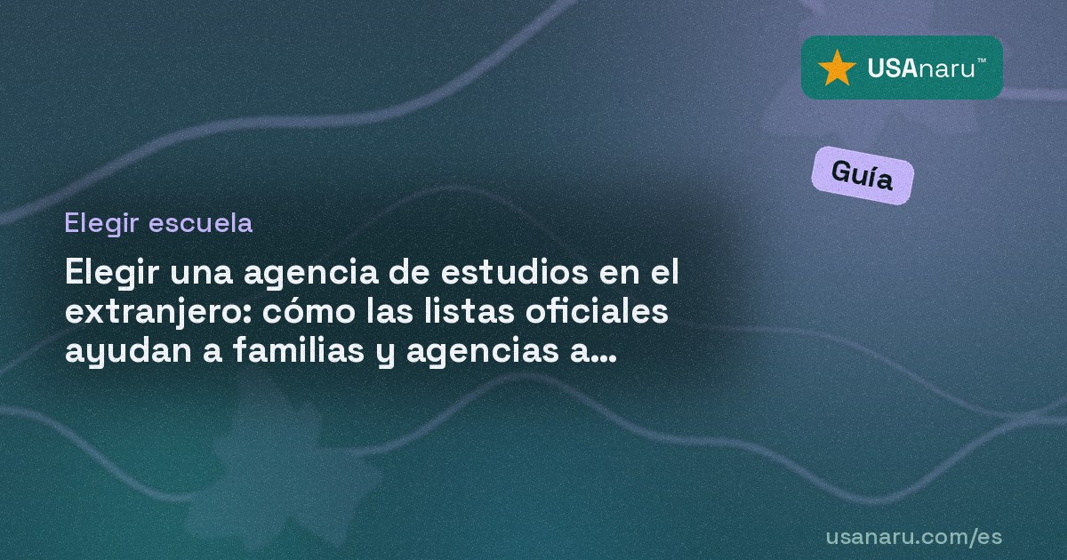 Elegir una agencia de estudios en el extranjero: cómo las listas oficiales ayudan a familias y agencias a trabajar juntas