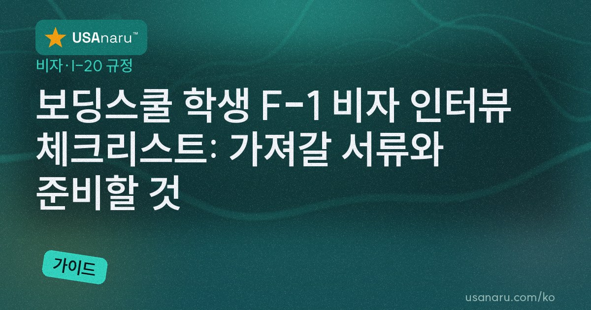보딩스쿨 학생 F-1 비자 인터뷰 체크리스트: 가져갈 서류와 준비할 것