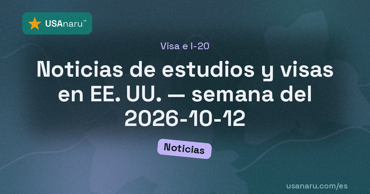 Noticias de estudios y visas en EE. UU. — semana del 2026-10-12